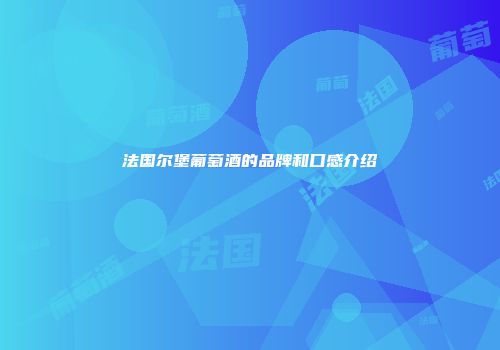 法国尔堡葡萄酒的品牌和口感介绍