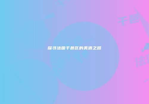 探寻法国干邑区的美酒之路