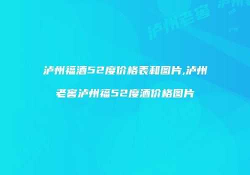 泸州福酒52度价格表和图片,泸州老窖泸州福52度酒价格图片