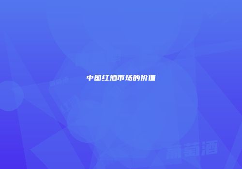 中国红酒市场的价值