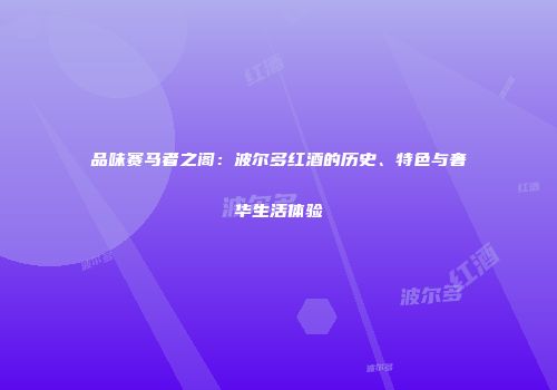 品味赛马者之阁：波尔多红酒的历史、特色与奢华生活体验