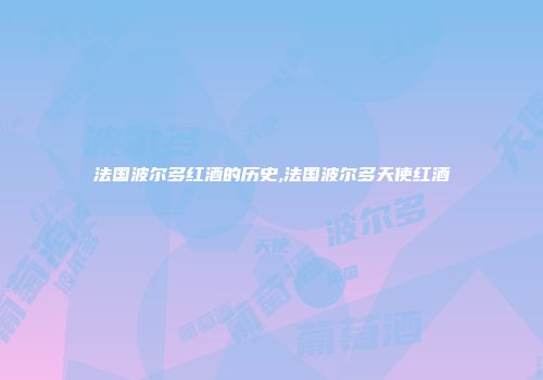 法国波尔多红酒的历史,法国波尔多天使红酒