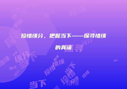珍惜缘分，把握当下——探寻惜缘的真谛