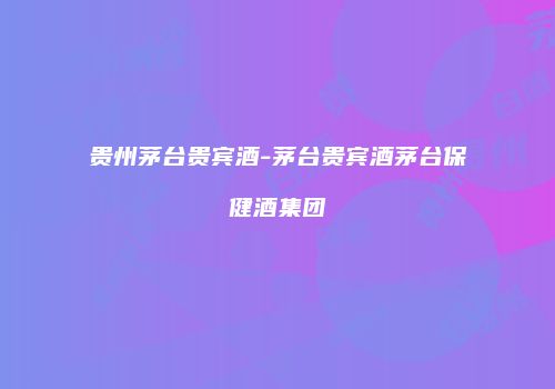 贵州茅台贵宾酒-茅台贵宾酒茅台保健酒集团