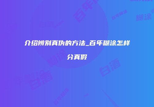 介绍辨别真伪的方法_百年糊涂怎样分真假