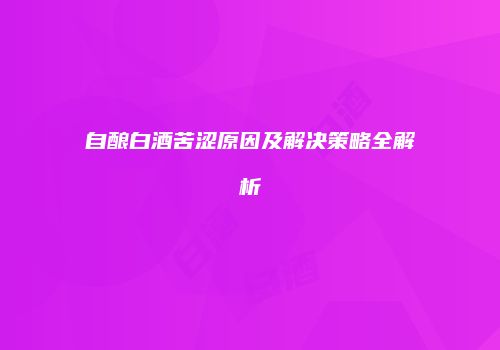 自酿白酒苦涩原因及解决策略全解析