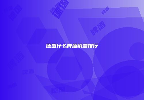 德国什么啤酒销量排行
