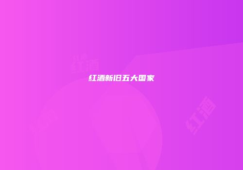 红酒新旧五大国家