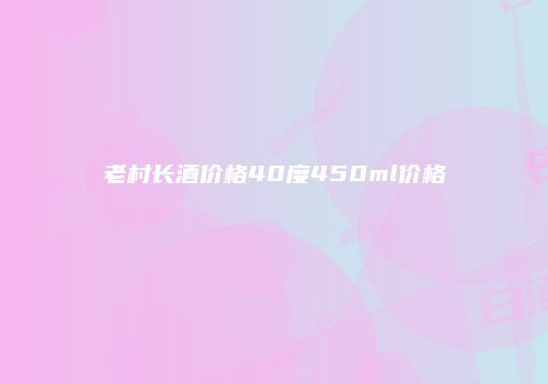 老村长酒价格40度450ml价格