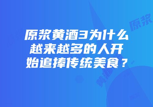 原浆黄酒3为什么越来越多的人开始追捧传统美食？