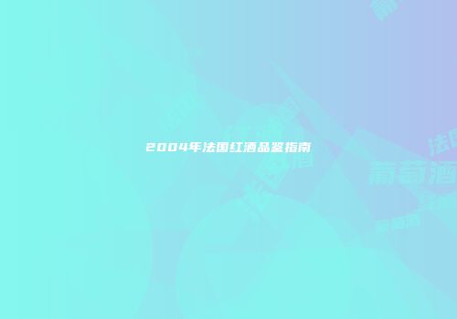 2004年法国红酒品鉴指南