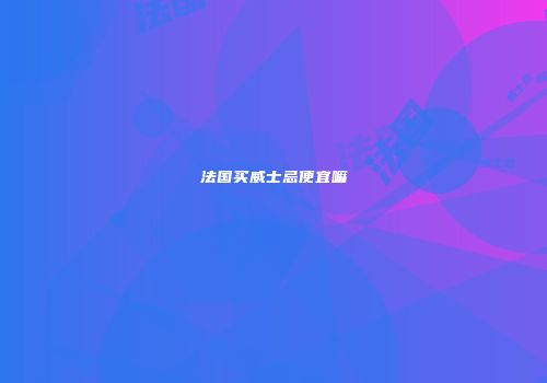 法国买威士忌便宜嘛