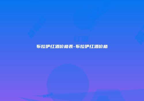 布拉伊红酒价格表-布拉伊红酒价格