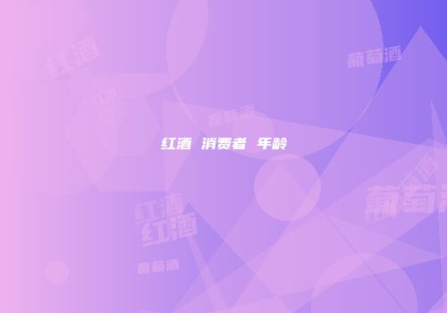 红酒 消费者 年龄