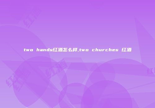 two hands红酒怎么样,two churches 红酒