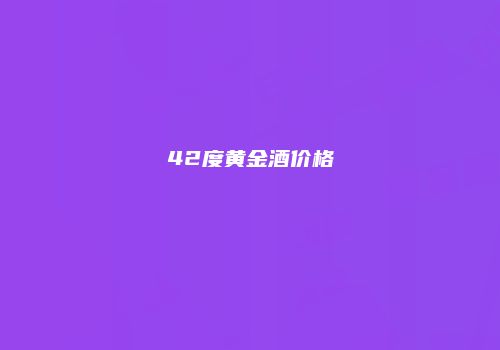 42度黄金酒价格