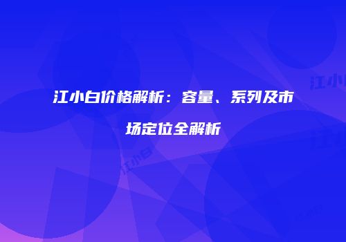 江小白价格解析：容量、系列及市场定位全解析