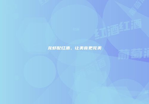 龙虾配红酒，让美食更完美