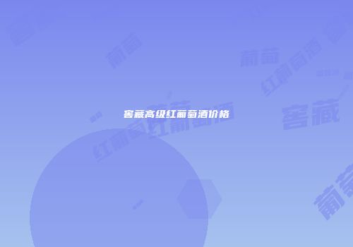 窖藏高级红葡萄酒价格
