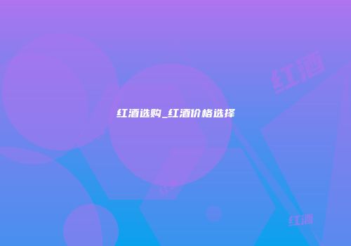 红酒选购_红酒价格选择