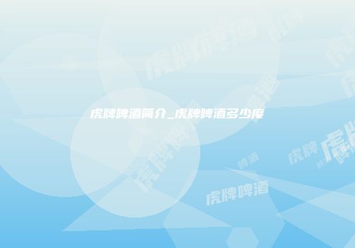 虎牌啤酒简介_虎牌啤酒多少度