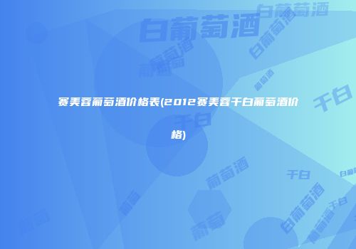 赛美蓉葡萄酒价格表(2012赛美蓉干白葡萄酒价格)