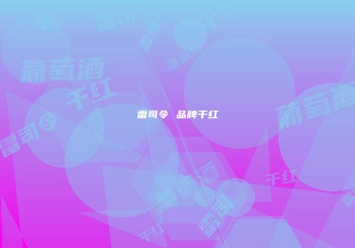 雷司令 品牌干红
