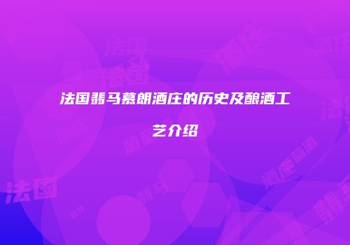 法国翡马慕朗酒庄的历史及酿酒工艺介绍