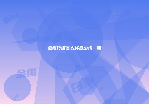 金樽吟酒怎么样多少钱一瓶