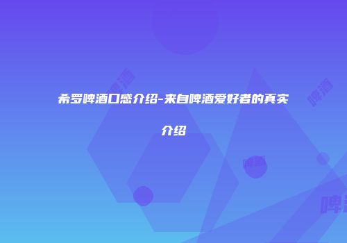 希罗啤酒口感介绍-来自啤酒爱好者的真实介绍