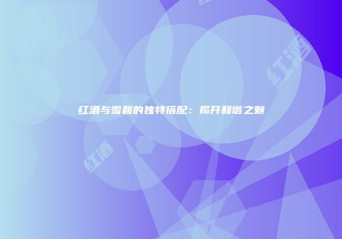 红酒与雪碧的独特搭配：揭开和谐之魅