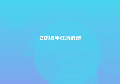 2016年红酒市场