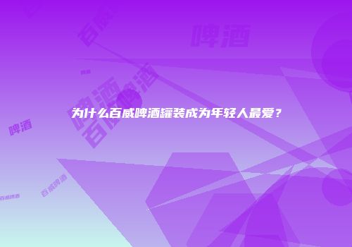 为什么百威啤酒罐装成为年轻人最爱？