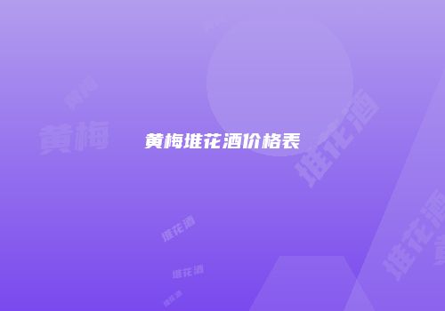 黄梅堆花酒价格表