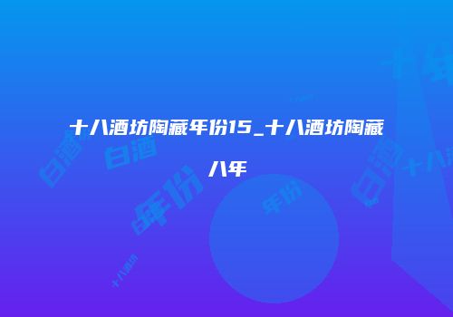 十八酒坊陶藏年份15_十八酒坊陶藏八年