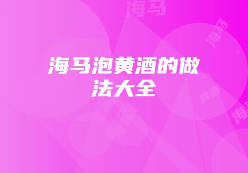 海马泡黄酒的做法大全