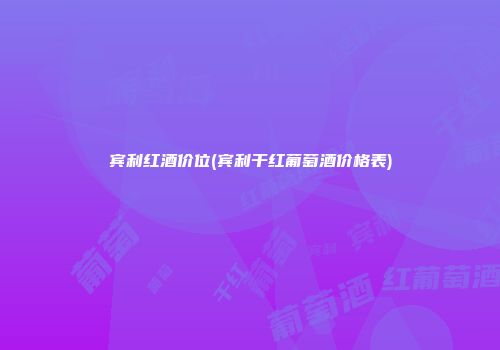 宾利红酒价位(宾利干红葡萄酒价格表)