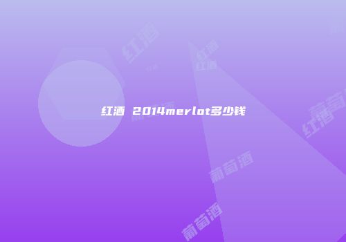 红酒 2014merlot多少钱