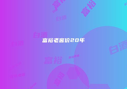 富裕老窖价20年