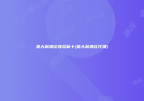 意大利酒庄排名前十(意大利酒庄代理)