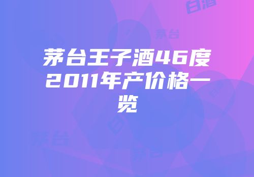 茅台王子酒46度2011年产价格一览