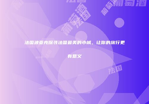 法国波亚克探寻法国最美的小城，让你的旅行更有意义