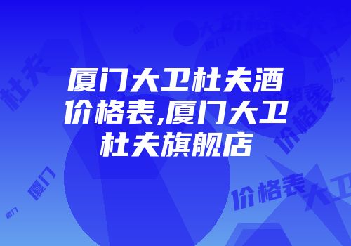 厦门大卫杜夫酒价格表,厦门大卫杜夫旗舰店