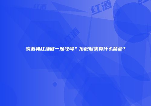 螃蟹和红酒能一起吃吗？搭配起来有什么禁忌？