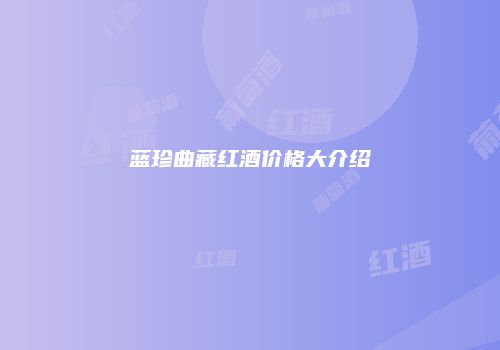 蓝珍曲藏红酒价格大介绍