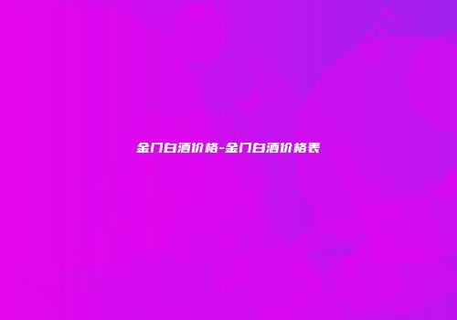 金门白酒价格-金门白酒价格表