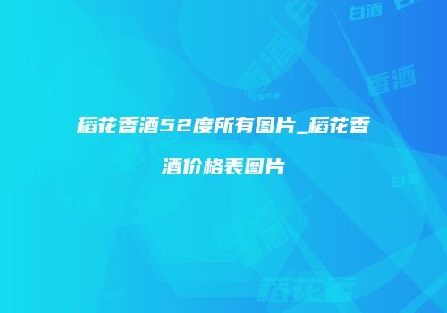 稻花香酒52度所有图片_稻花香酒价格表图片