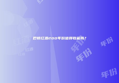 巴顿红酒200年份值得收藏吗？