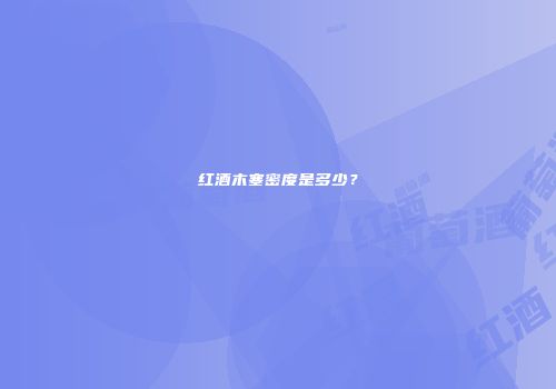 红酒木塞密度是多少？