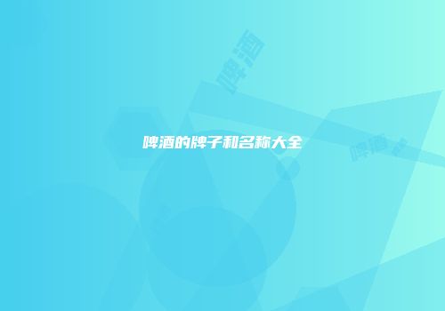 啤酒的牌子和名称大全